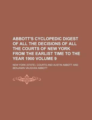 Book cover for Abbott's Cyclopedic Digest of All the Decisions of All the Courts of New York from the Earlist Time to the Year 1900 Volume 9