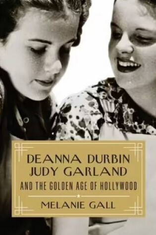 Cover of Deanna Durbin, Judy Garland, and the Golden Age of Hollywood