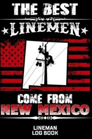 Cover of The Best Linemen Come From New Mexico Lineman Log Book