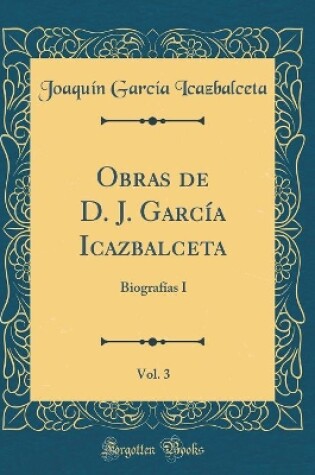 Cover of Obras de D. J. Garcia Icazbalceta, Vol. 3