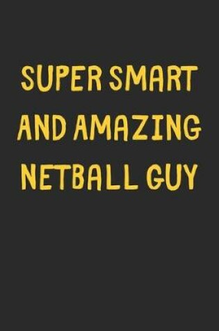 Cover of Super Smart And Amazing Netball Guy