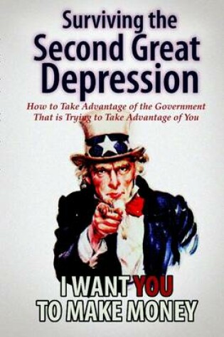 Cover of Surviving The Second Great Depression: How To Take Advantage Of The Government That Is Trying To Take Advantage Of You- I Want You to Make Money