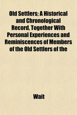 Book cover for Old Settlers; A Historical and Chronological Record, Together with Personal Experiences and Reminiscences of Members of the Old Settlers of the