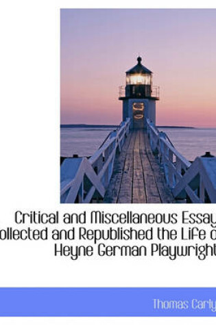 Cover of Critical and Miscellaneous Essays Collected and Republished the Life of Heyne German Playwrights