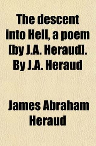 Cover of The Descent Into Hell, a Poem [By J.A. Heraud]. by J.A. Heraud