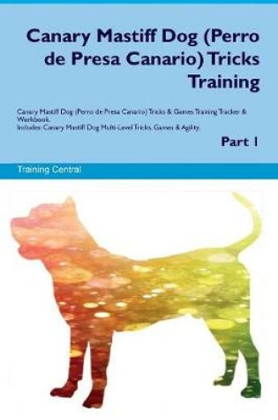 Cover of Canary Mastiff Dog (Perro de Presa Canario) Tricks Training Canary Mastiff Dog (Perro de Presa Canario) Tricks & Games Training Tracker & Workbook. Includes