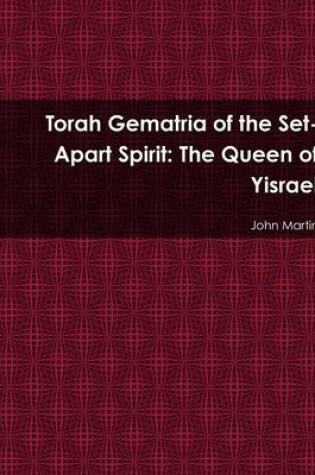 Cover of Torah Gematria of the Set-Apart Spirit: The Queen of Yisrael