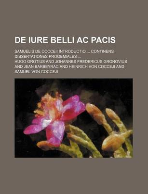 Book cover for de Iure Belli AC Pacis; Samuelis de Cocceii Introductio Continens Dissertationes Prooemiales
