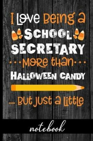 Cover of I Love Being a School Secretary More Than Halloween Candy ...But Just a Little - Notebook