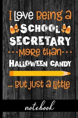 Book cover for I Love Being a School Secretary More Than Halloween Candy ...But Just a Little - Notebook