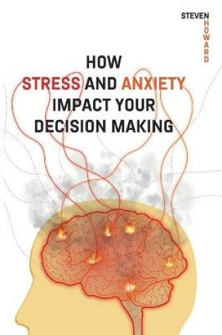 Cover of How Stress and Anxiety Impact Your Decision Making