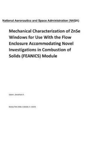 Cover of Mechanical Characterization of Znse Windows for Use with the Flow Enclosure Accommodating Novel Investigations in Combustion of Solids (Feanics) Module