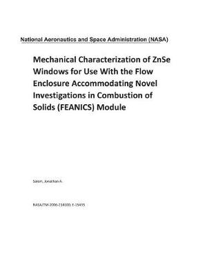 Book cover for Mechanical Characterization of Znse Windows for Use with the Flow Enclosure Accommodating Novel Investigations in Combustion of Solids (Feanics) Module