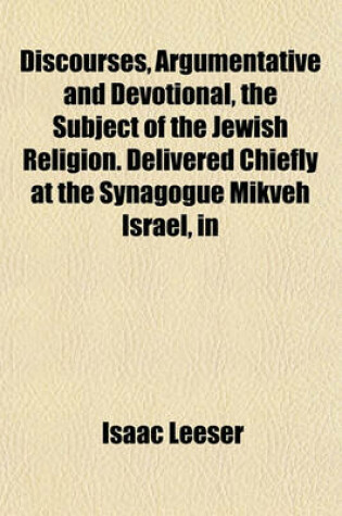 Cover of Discourses, Argumentative and Devotional, the Subject of the Jewish Religion. Delivered Chiefly at the Synagogue Mikveh Israel, in