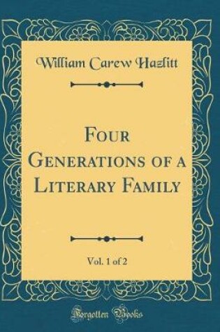Cover of Four Generations of a Literary Family, Vol. 1 of 2 (Classic Reprint)