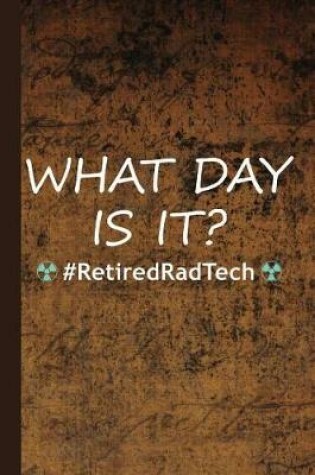 Cover of What Day Is It? #retiredradtech