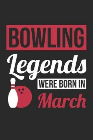 Cover of Bowling Legends Were Born In March - Bowling Journal - Bowling Notebook - Birthday Gift for Bowler