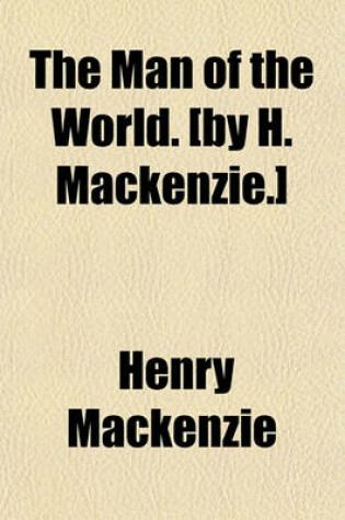 Cover of The Man of the World [By H. MacKenzie]