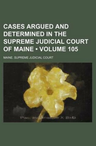 Cover of Cases Argued and Determined in the Supreme Judicial Court of Maine (Volume 105)