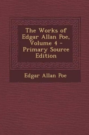 Cover of The Works of Edgar Allan Poe, Volume 4 - Primary Source Edition