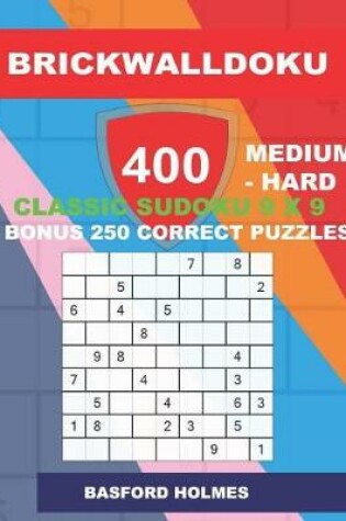 Cover of BrickWallDoku 400 MEDIUM - HARD classic Sudoku 9 x 9 + BONUS 250 correct puzzles