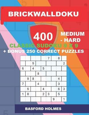 Cover of BrickWallDoku 400 MEDIUM - HARD classic Sudoku 9 x 9 + BONUS 250 correct puzzles