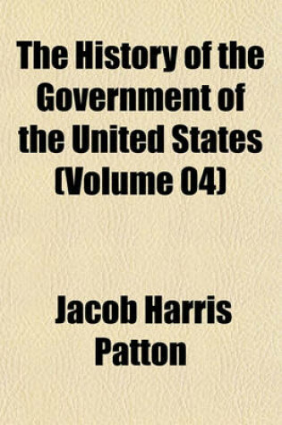 Cover of The History of the Government of the United States (Volume 04)