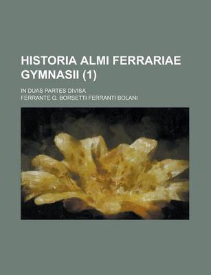 Book cover for Historia Almi Ferrariae Gymnasii; In Duas Partes Divisa Volume 1