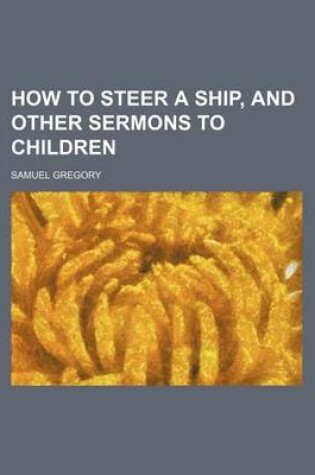 Cover of How to Steer a Ship, and Other Sermons to Children