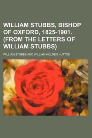 Cover of William Stubbs, Bishop of Oxford, 1825-1901. (from the Letters of William Stubbs)