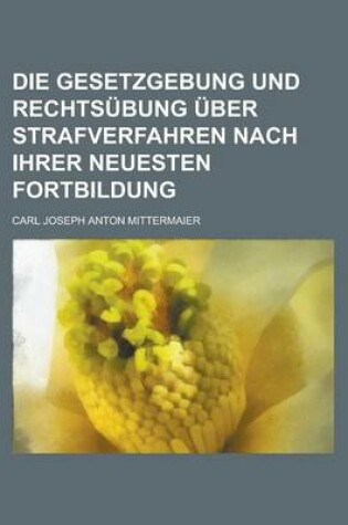 Cover of Die Gesetzgebung Und Rechtsubung Uber Strafverfahren Nach Ihrer Neuesten Fortbildung