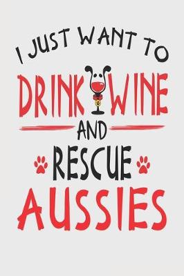 Book cover for I Just Want to Drink Wine and Rescue Aussies