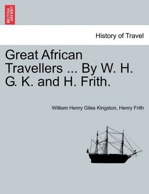 Book cover for Great African Travellers ... by W. H. G. K. and H. Frith.