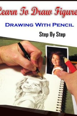 Cover of Learn To Draw Figure Drawing With Pencil Step By Step