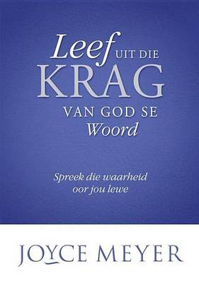 Book cover for Leef Uit Die Krag Van God Se Woord: Spreek Die Waarheid Oor Jou Lewe