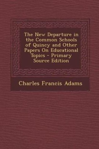 Cover of The New Departure in the Common Schools of Quincy and Other Papers on Educational Topics