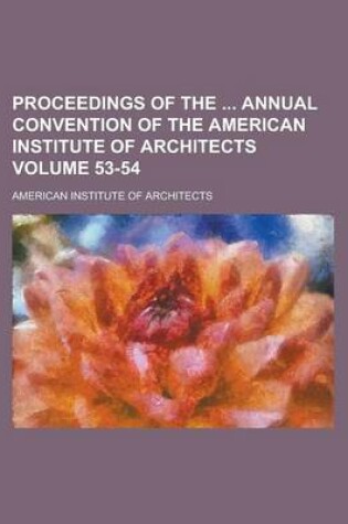 Cover of Proceedings of the Annual Convention of the American Institute of Architects Volume 53-54