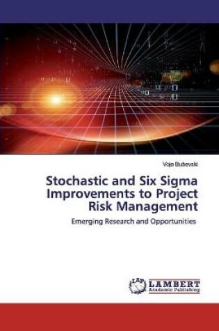 Cover of Stochastic and Six Sigma Improvements to Project Risk Management