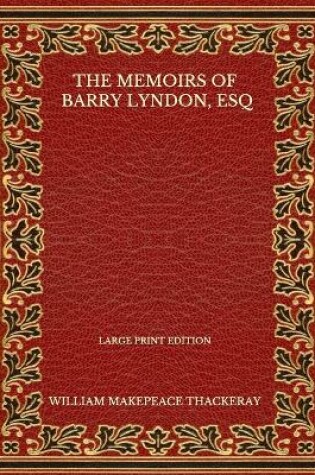 Cover of The Memoirs Of Barry Lyndon, Esq - Large Print Edition