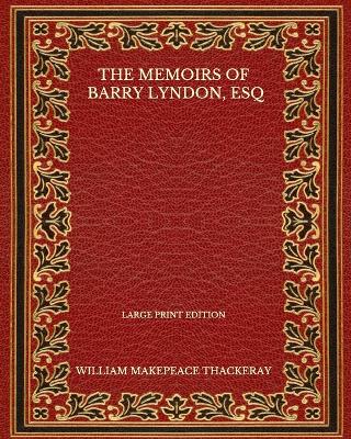 Book cover for The Memoirs Of Barry Lyndon, Esq - Large Print Edition