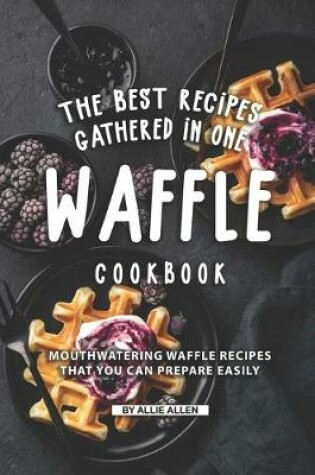 Cover of The Best Recipes Gathered in One Waffle Cookbook