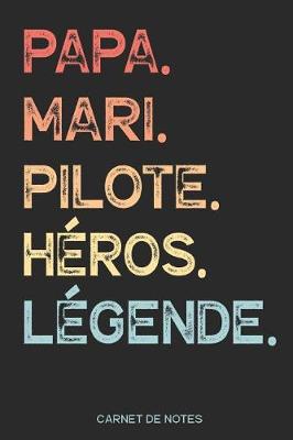 Book cover for Papa. Mari. Pilote. Heros. Legende. - Carnet de Notes
