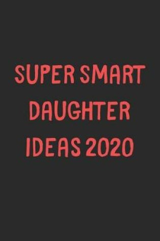 Cover of Super Smart Daughter Ideas 2020