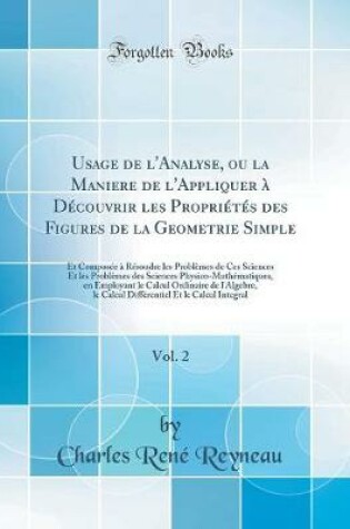Cover of Usage de l'Analyse, Ou La Maniere de l'Appliquer À Découvrir Les Propriétés Des Figures de la Geometrie Simple, Vol. 2