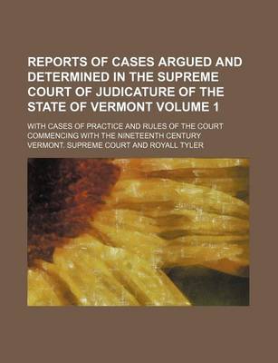 Book cover for Reports of Cases Argued and Determined in the Supreme Court of Judicature of the State of Vermont Volume 1; With Cases of Practice and Rules of the Court Commencing with the Nineteenth Century