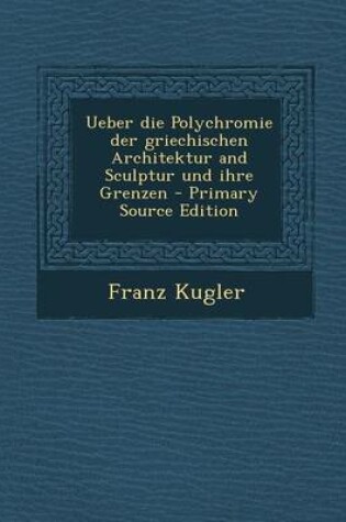 Cover of Ueber Die Polychromie Der Griechischen Architektur and Sculptur Und Ihre Grenzen - Primary Source Edition