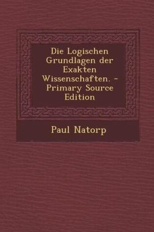 Cover of Die Logischen Grundlagen Der Exakten Wissenschaften. - Primary Source Edition