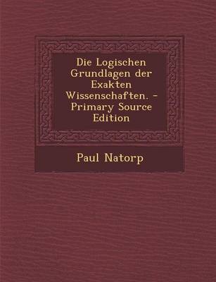 Book cover for Die Logischen Grundlagen Der Exakten Wissenschaften. - Primary Source Edition