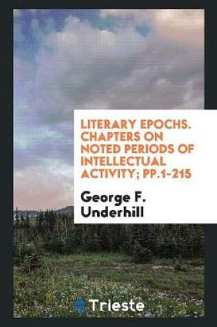 Cover of Literary Epochs. Chapters on Noted Periods of Intellectual Activity; Pp.1-215