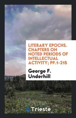 Book cover for Literary Epochs. Chapters on Noted Periods of Intellectual Activity; Pp.1-215